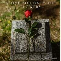 Above You Only the Flowers
